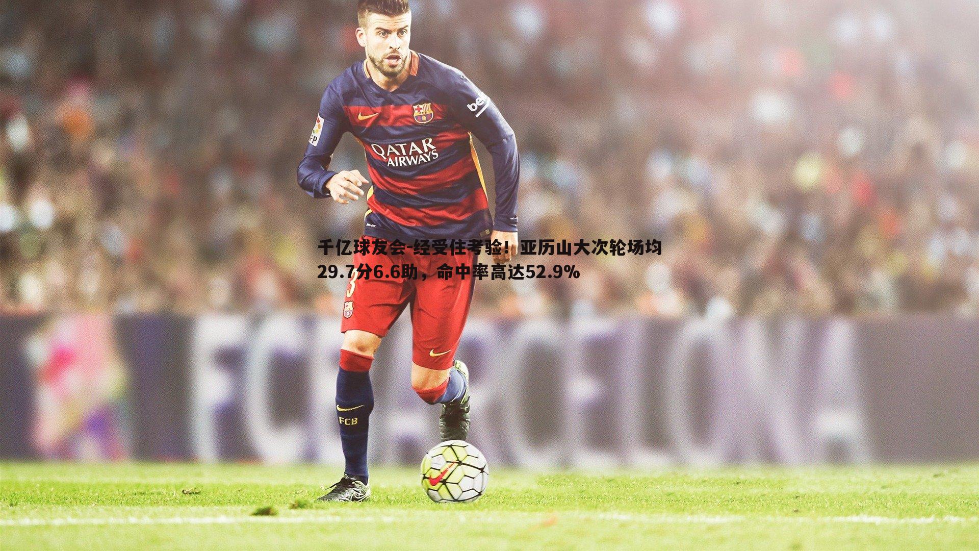 经受住考验!亚历山大次轮场均29.7分6.6助,命中率高达52.9%