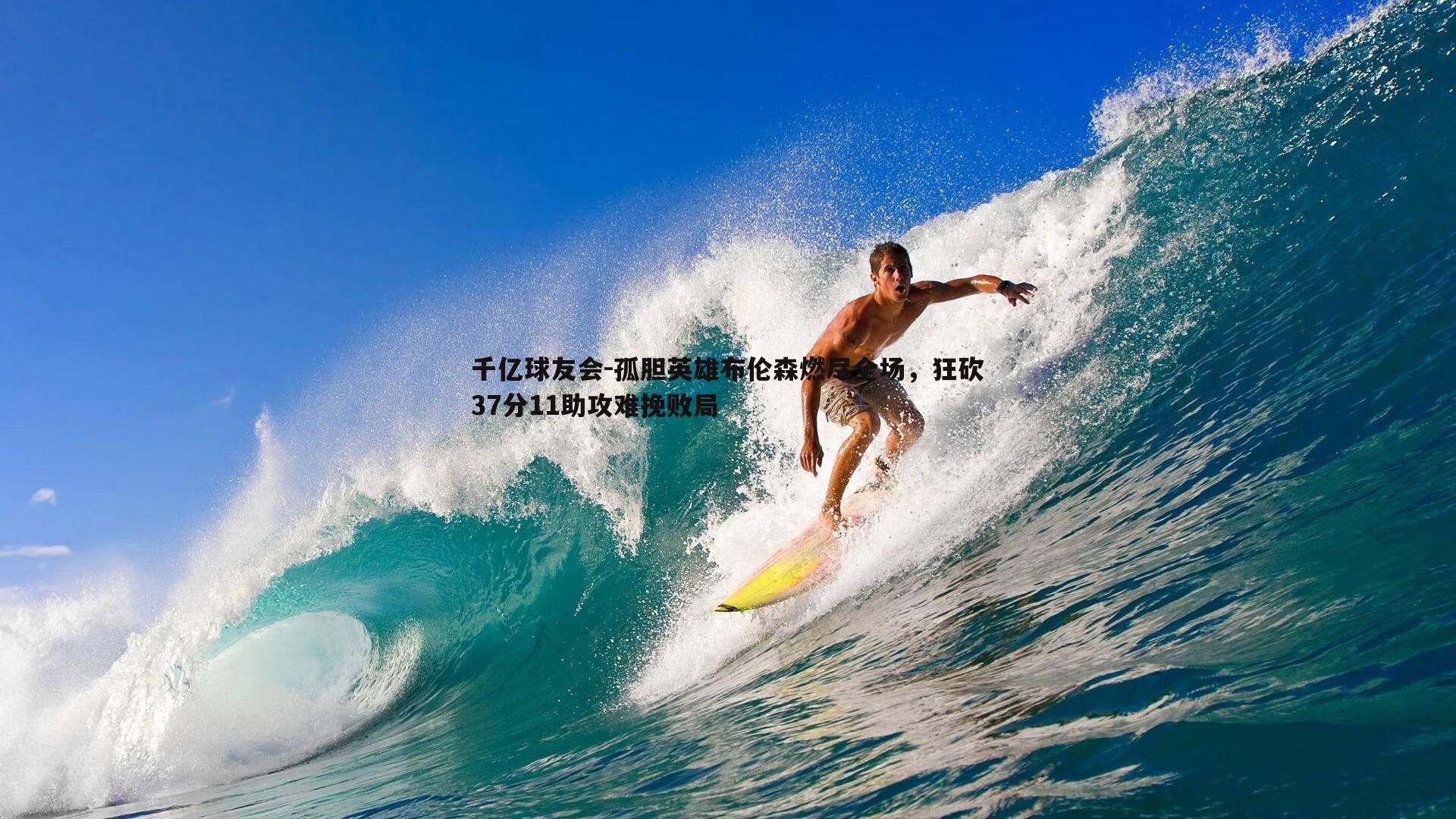 孤胆英雄布伦森燃尽全场，狂砍37分11助攻难挽败局